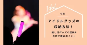 アイドルグッズの収納方法！推し活グッズの収納&手放す際のポイント