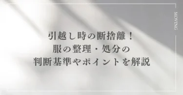 引越し時の断捨離！服の整理・処分の判断基準やポイントを解説